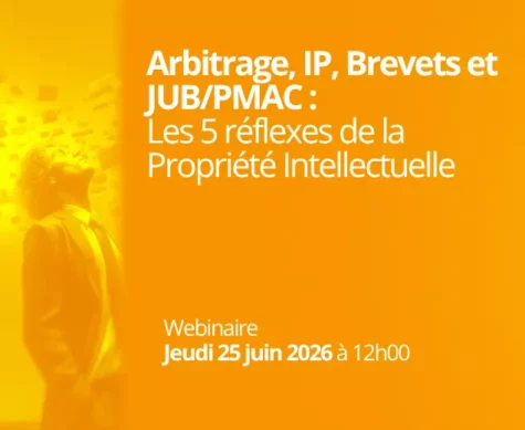 Arbitrage, IP, Brevets et JUB/PMAC : Les 5 réflexes de la Propriété Intellectuelle